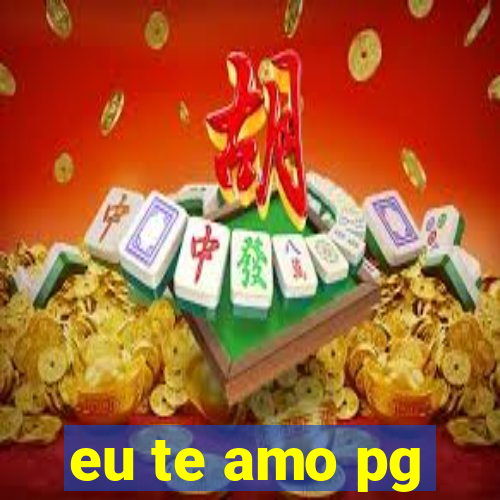 eu te amo pg